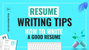 Resume Writing Tips : How To Write A Good Resume - Resume Inventor