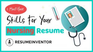 5 Must-Have Skills For Your Nursing Resume - Resume Inventor