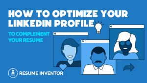 How To Optimize Your LinkedIn Profile To Complement Your Resume